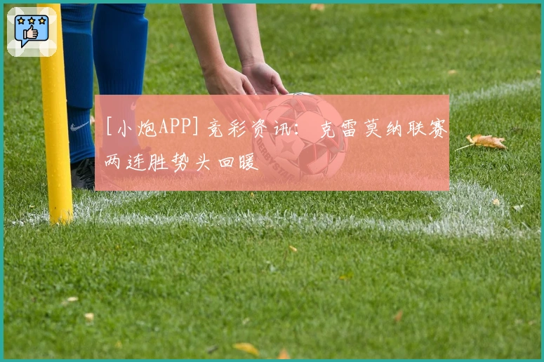 [小炮APP]竞彩资讯：克雷莫纳联赛两连胜势头回暖