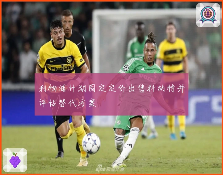 利物浦计划固定定价出售科纳特并评估替代方案