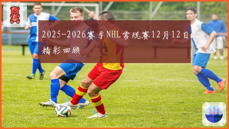 2025-2026赛季NHL常规赛12月12日精彩回顾