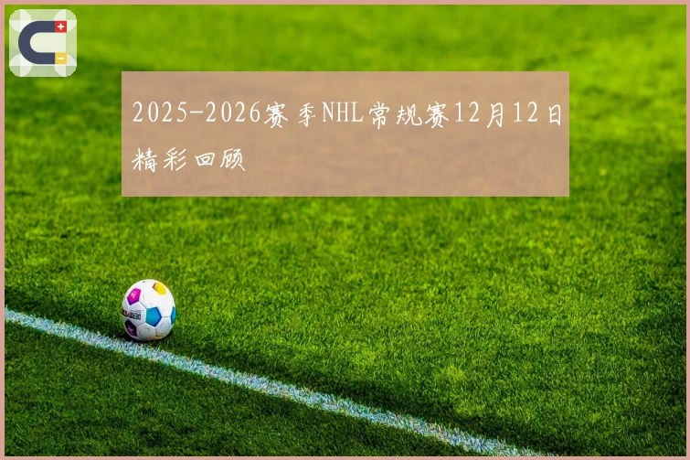 2025-2026赛季NHL常规赛12月12日精彩回顾