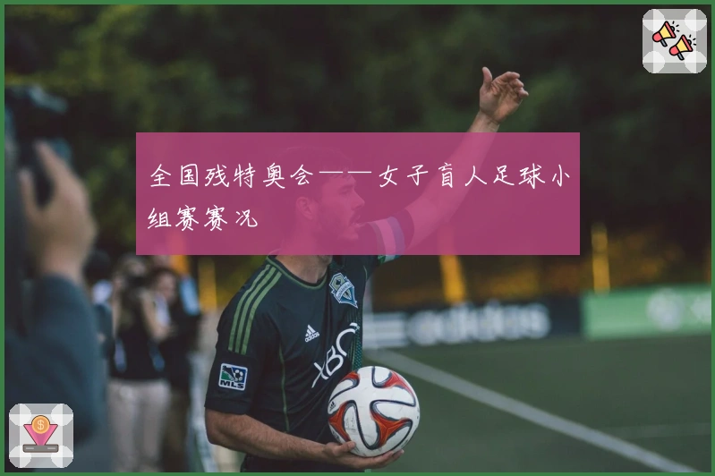 全国残特奥会——女子盲人足球小组赛赛况